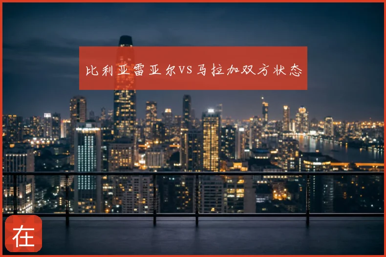 比利亚雷亚尔vs马拉加双方状态