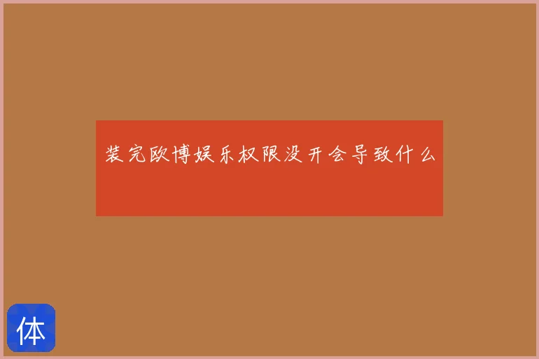 装完欧博娱乐权限没开会导致什么