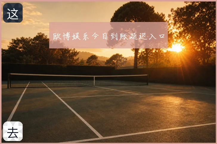 欧博娱乐今日到账延迟入口