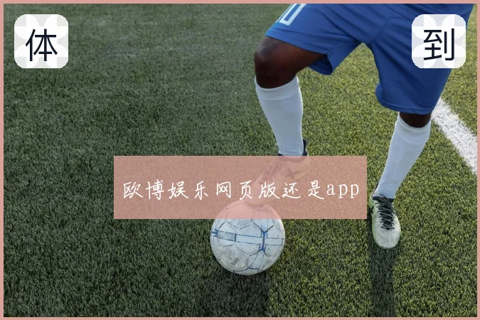 欧博娱乐网页版还是app