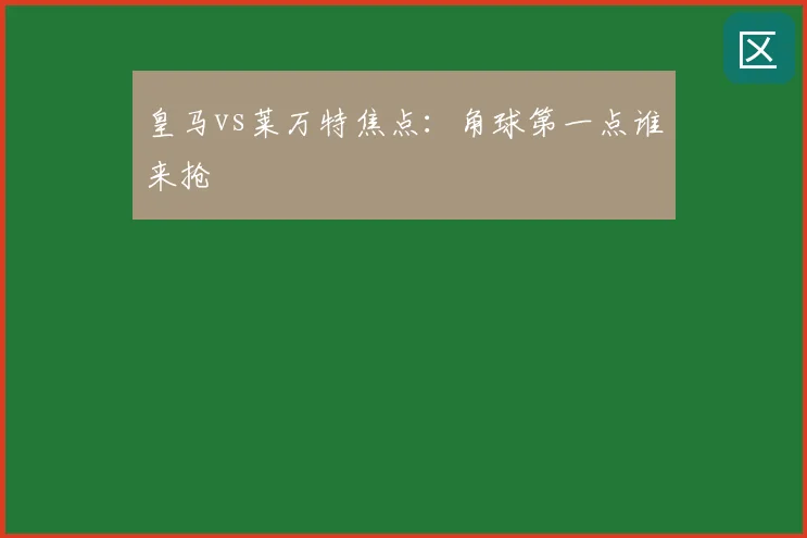 皇马vs莱万特焦点:角球第一点谁来抢
